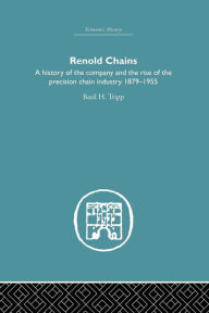 Renold Chains: A History of the Company and the Rise of the Precision Chain Industry 1879-1955 - Basil Tripp