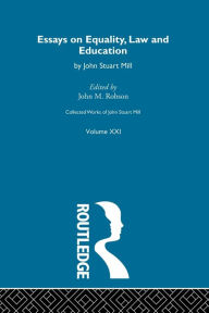Collected Works of John Stuart Mill: XXI. Essays on Equality, Law and Education J.M.  Robson Editor