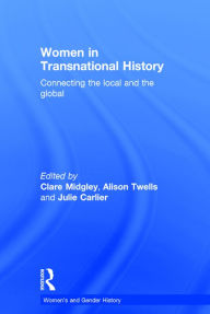 Women in Transnational History: Connecting the Local and the Global Clare Midgley Editor