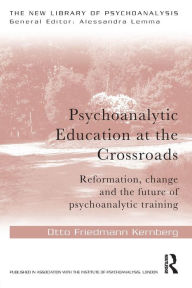 Psychoanalytic Education at the Crossroads: Reformation, change and the future of psychoanalytic training Otto Friedmann Kernberg Author