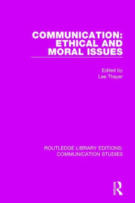 Communication: Ethical and Moral Issues Lee Thayer Editor