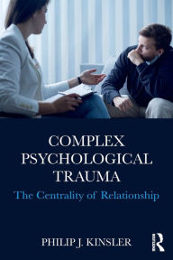 Complex Psychological Trauma: The Centrality of Relationship - Philip J. Kinsler