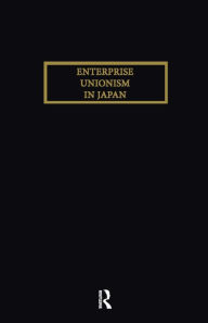 Enterprise Unionism In Japan Kawanishi Author