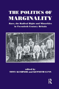The Politics of Marginality: Race, the Radical Right and Minorities in Twentieth Century Britain Tony Kushner Editor
