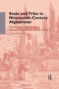 State And Tribe In Nineteenth-century Afghanistan: The Reign Of Amir Dost Muhammad Khan (1826-1863)