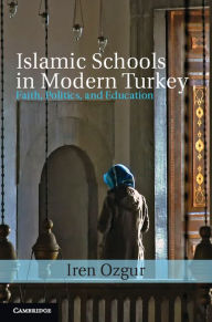 Islamic Schools in Modern Turkey: Faith, Politics, and Education - Iren Ozgur