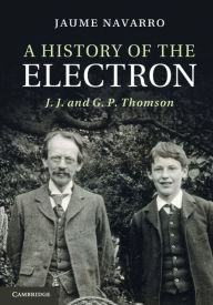 A History of the Electron: J. J. and G. P. Thomson - Jaume Navarro