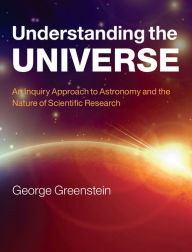 Understanding the Universe: An Inquiry Approach to Astronomy and the Nature of Scientific Research George Greenstein Author