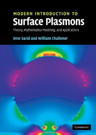 Modern Introduction to Surface Plasmons: Theory, Mathematica Modeling, and Applications Dror Sarid Author