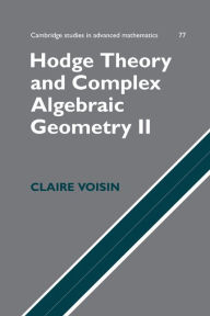 Hodge Theory and Complex Algebraic Geometry II: Volume 2 Claire Voisin Author
