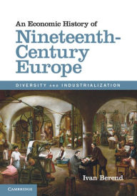 An Economic History of Nineteenth-Century Europe: Diversity and Industrialization Ivan Berend Author