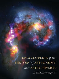 Encyclopedia of the History of Astronomy and Astrophysics David Leverington Author