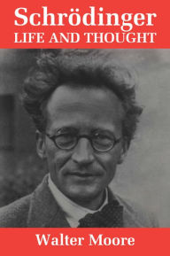Schrödinger: Life and Thought Walter J. Moore Author