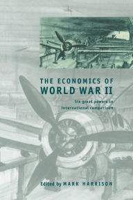 The Economics of World War II: Six Great Powers in International Comparison - Mark Harrison