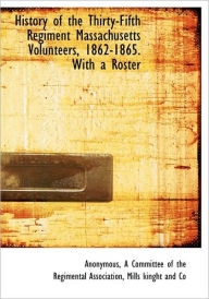 History of the Thirty-Fifth Regiment Massachusetts Volunteers, 1862-1865. With a Roster - Anonymous