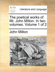 The poetical works of Mr. John Milton. In two volumes. Volume 1 of 2 John Milton Author
