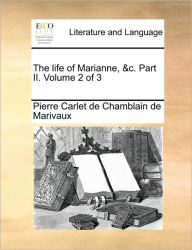 The Life of Marianne, &C. Part II. Volume 2 of 3 Pierre Carlet De Chamblain De Marivaux Author