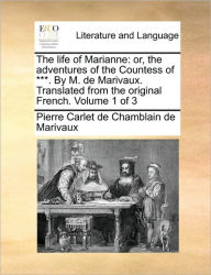 The life of Marianne: or, the adventures of the Countess of ***. By M. de Marivaux. Translated from the original French. Volume 1 of 3 Pierre Carlet D