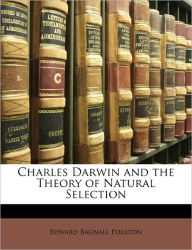 Charles Darwin and the Theory of Natural Selection - Edward Bagnall Poulton Sir