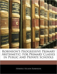 Robinson'S Progressive Primary Arithmetic: For Primary Classes in Public and Private Schools - Horatio Nelson Robinson