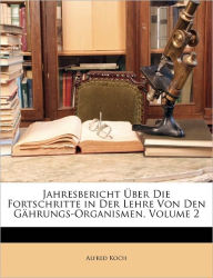 Jahresbericht Uber Die Fortschritte in Der Lehre Von Den Gahrungs-Organismen, Volume 2 - Alfred Koch