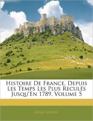 Histoire De France, Depuis Les Temps Les Plus Reculés Jusqu'En 1789, Volume 5 - Henri Martin