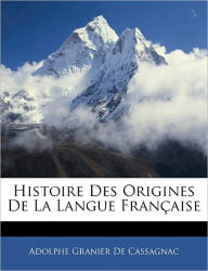 Histoire Des Origines De La Langue Française Adolphe Granier De Cassagnac Author