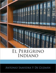 El Peregrino Indiano - Antonio Saavedra Y De Guzmán