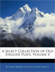 A Select Collection of Old English Plays, Volume 4 - William Carew Hazlitt
