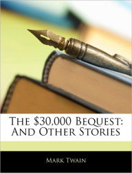 The $30,000 Bequest: And Other Stories - Mark Twain