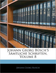 Johann Georg Büsch's Sämtliche Schriften, Volume 8 - Johann Georg Buesch