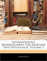 Internationale Monatsschrift Fur Anatomie Und Physiologie, Volume 3 - . Anonymous