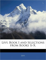 Livy, Book I and Selections from Books Ii-X. - . Livy