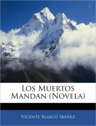 Los Muertos Mandan (Novela) - Vicente Blasco Ibáñez