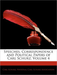 Speeches, Correspondence and Political Papers of Carl Schurz, Volume 4 - Carl Schurz
