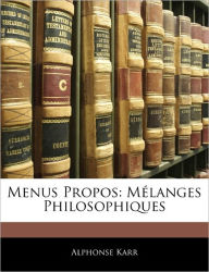 Menus Propos: Melanges Philosophiques Alphonse Karr Author