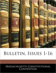 Bulletin, Issues 1-16 - Massachusetts Constitutional Convention