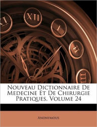 Nouveau Dictionnaire De Medecine Et De Chirurgie Pratiques, Volume 24 - Anonymous