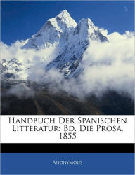 Handbuch Der Spanischen Litteratur: Bd. Die Prosa. 1855, Erster Band - Anonymous