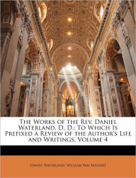 The Works of the Rev. Daniel Waterland, D. D.: To Which Is Prefixed a Review of the Author's Life and Writings, Volume 4 Daniel Waterland Author