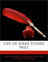 Life of John Stuart Mill - John Parker Anderson