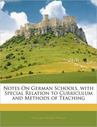 Notes On German Schools, with Special Relation to Curriculum and Methods of Teaching - William Henry Winch