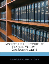 Sociï¿½tï¿½ De L'histoire De France, Volume 240, part 4 - Sociïtï De L'histoire De France