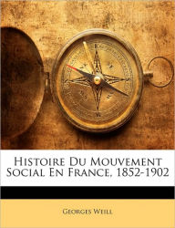 Histoire Du Mouvement Social En France, 1852-1902 - Georges Weill