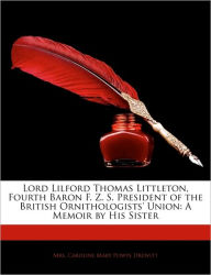 Lord Lilford Thomas Littleton, Fourth Baron F. Z. S. President of the British Ornithologists' Union: A Memoir by His Sister - Caroline Mary Powys Drewitt