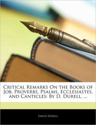 Critical Remarks On the Books of Job, Proverbs, Psalms, Ecclesiastes, and Canticles: By D. Durell, ... - David Durell