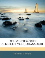 Der Minnesänger Albrecht Von Johansdorf Johannes Hornoff Author
