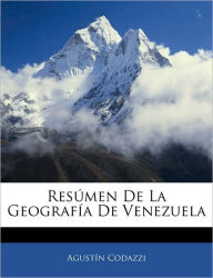 Resúmen De La Geografía De Venezuela - Agustín Codazzi