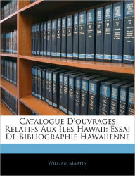 Catalogue D'ouvrages Relatifs Aux ï¿½les Hawaii: Essai De Bibliographie Hawaiienne - William Martin Sir