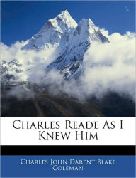 Charles Reade As I Knew Him - Charles John Darent Blake Coleman